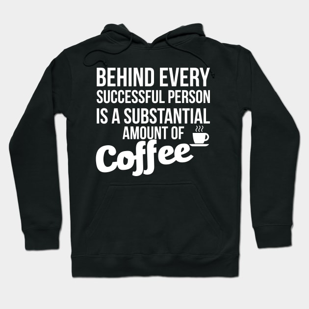 Behind Every Successful Person Is A Substantial Amount Of Coffee Hoodie by Sigelgam31